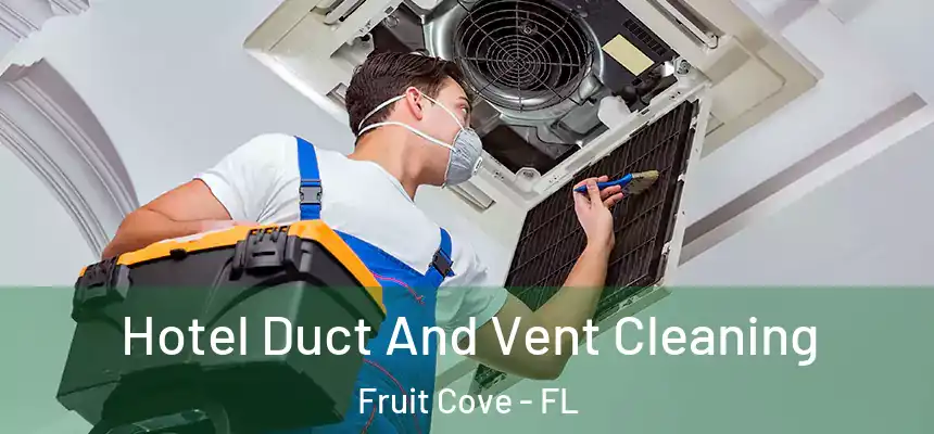 Hotel Duct And Vent Cleaning Fruit Cove - FL