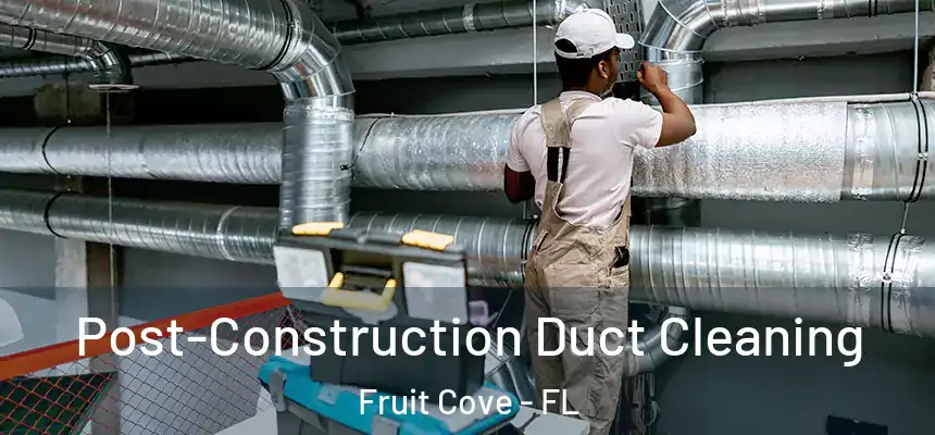 Post-Construction Duct Cleaning Fruit Cove - FL
