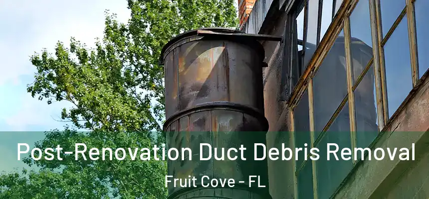 Post-Renovation Duct Debris Removal Fruit Cove - FL